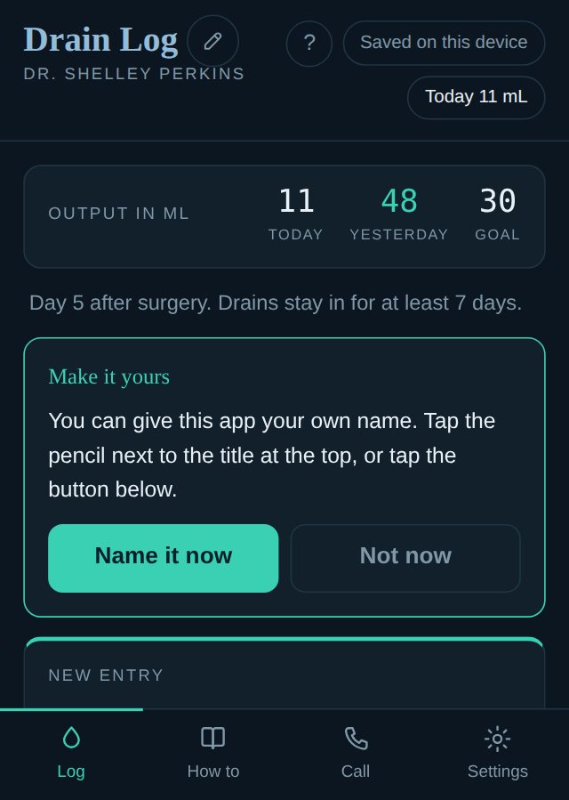 The Drain Log app on a phone: today's output, yesterday's output, the 30 mL goal, a note that reads Day 5 after surgery, drains stay in for at least 7 days, and a card titled Make it yours that invites the patient to name the app
